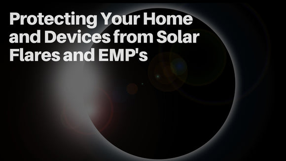 Protecting Your Home and Devices from Solar Flares and EMP's