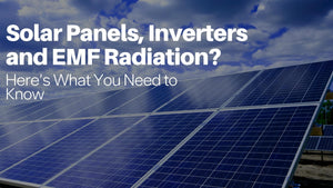 Solar Panels, Inverters and EMF Radiation? Here's What You Need to Know