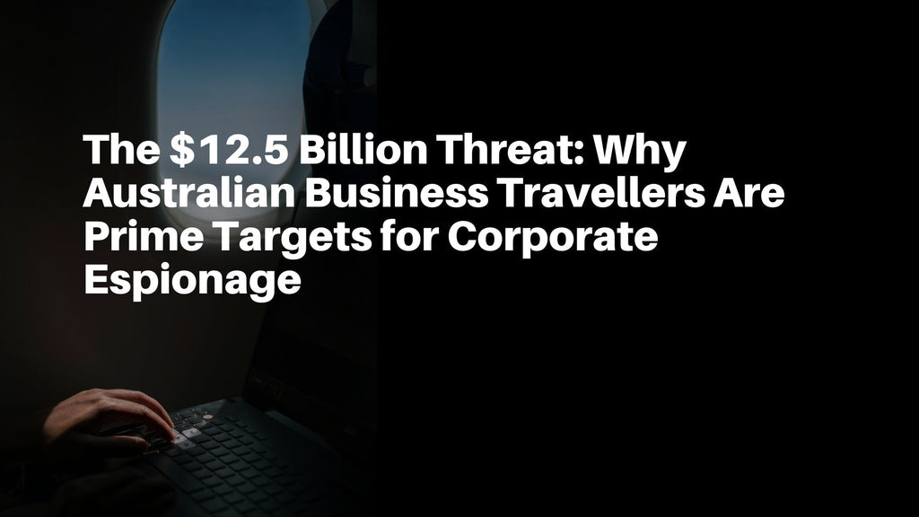 The $12.5 Billion Threat: Why Australian Business Travellers Are Prime Targets for Corporate Espionage