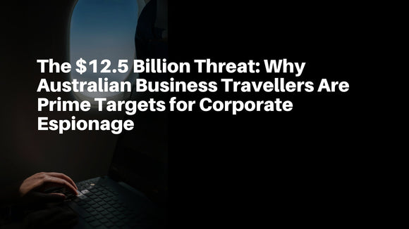 The $12.5 Billion Threat: Why Australian Business Travellers Are Prime Targets for Corporate Espionage