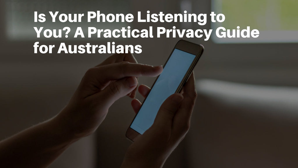 Is Your Phone Listening to You? A Practical Privacy Guide for Australians