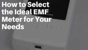 How to Select the Ideal EMF Meter for Your Needs