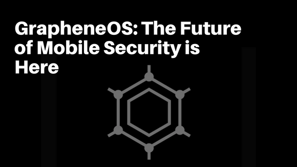 Graphene OS: The Future of Mobile Security is Here