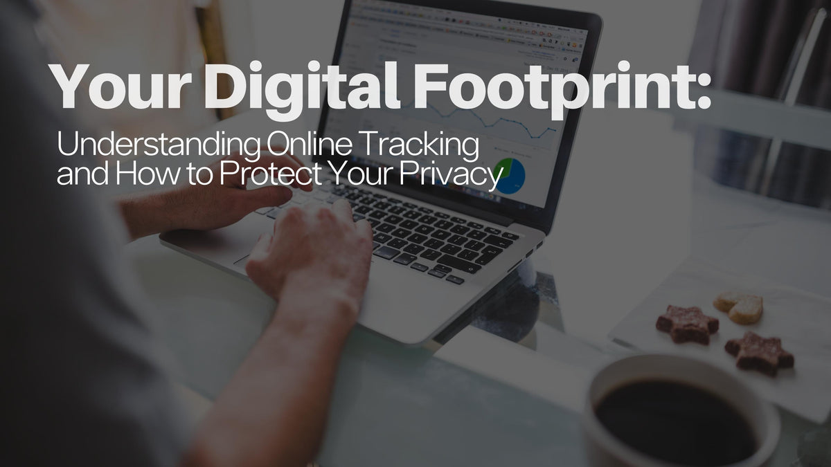 Your Digital Footprint: Understanding Online Tracking and How to Prote ...