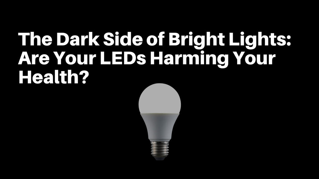 The Dark Side of Bright Lights: Are Your LEDs Harming Your Health?