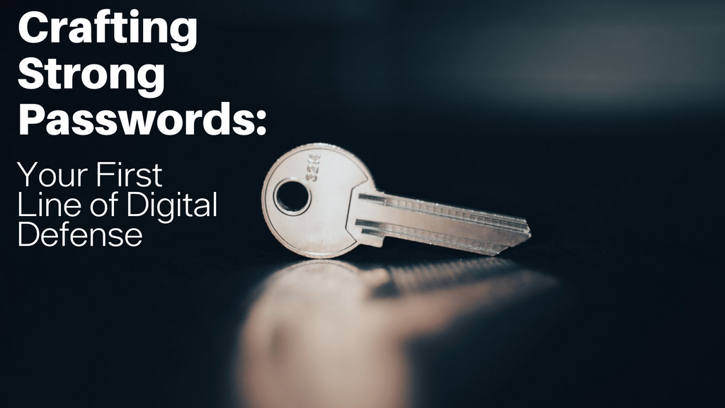 Crafting Strong Passwords: Your First Line of Digital Defense